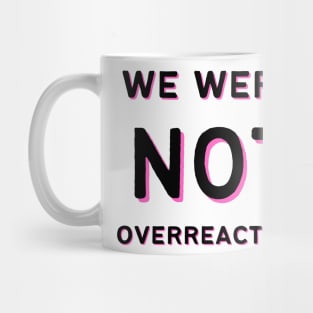 We Were NOT Overreacting Mug
